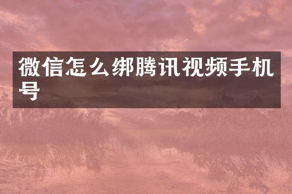微信怎么绑腾讯视频手机号