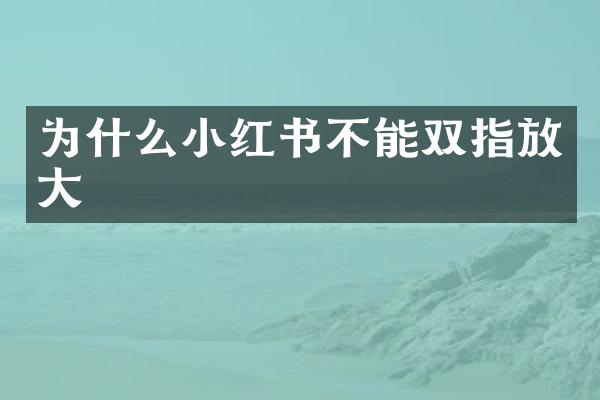 为什么小红书不能双指放大