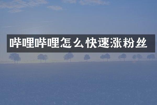 哔哩哔哩怎么快速涨粉丝