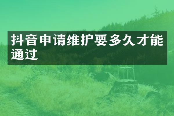 抖音申请维护要多久才能通过