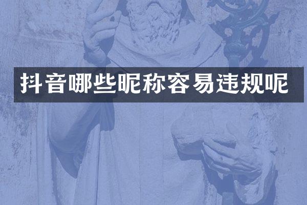 抖音哪些昵称容易违规呢