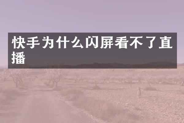 快手为什么闪屏看不了直播