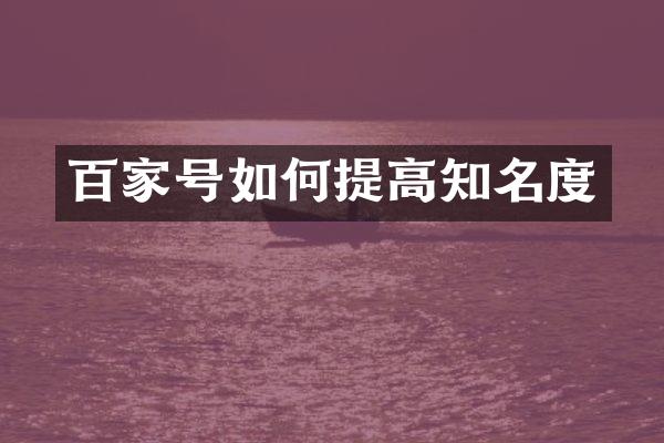 百家号如何提高知名度