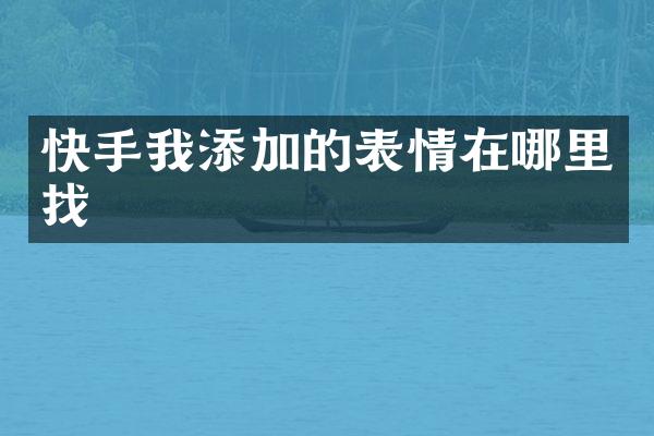 快手我添加的表情在哪里找