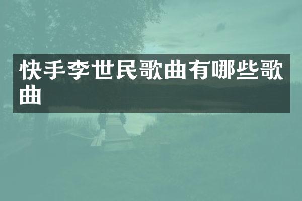 快手李世民歌曲有哪些歌曲