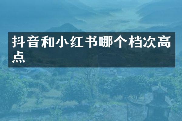 抖音和小红书哪个档次高点