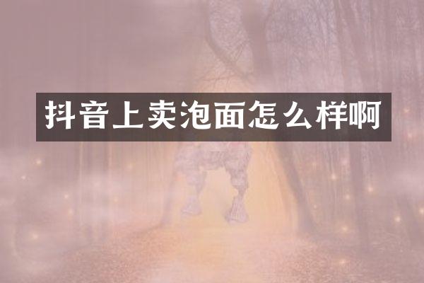 抖音上卖泡面怎么样啊