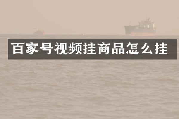 百家号视频挂商品怎么挂