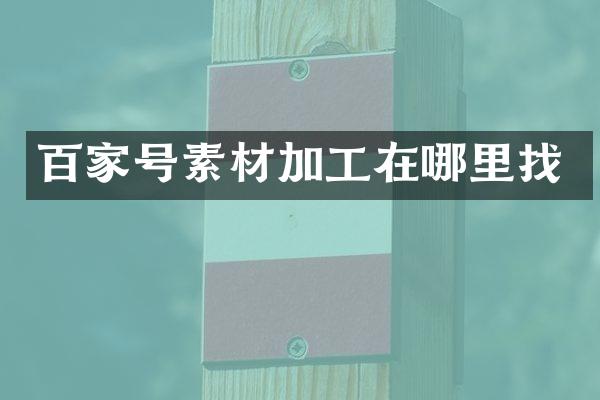 百家号素材加工在哪里找