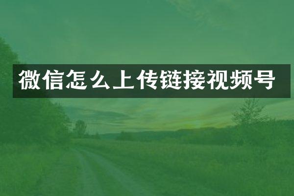 微信怎么上传链接视频号