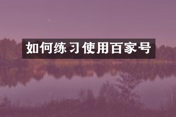 如何练习使用百家号