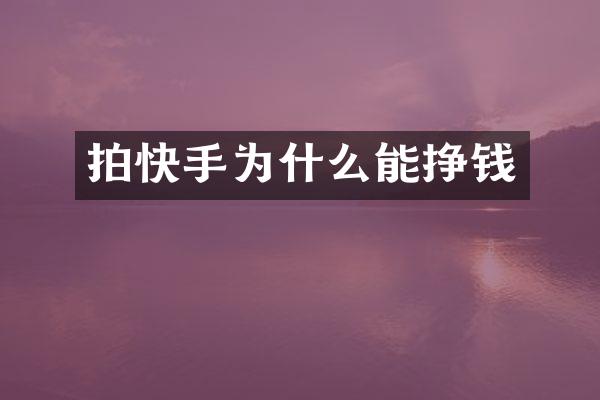 拍快手为什么能挣钱