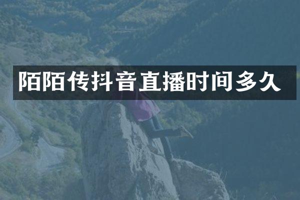 陌陌传抖音直播时间多久