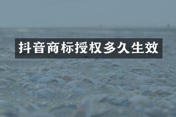 抖音商标授权多久生效
