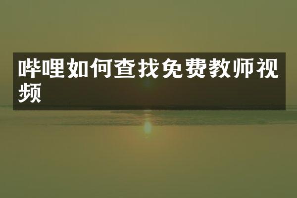 哔哩如何查找免费教师视频
