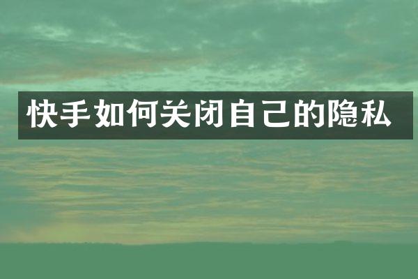 快手如何关闭自己的隐私