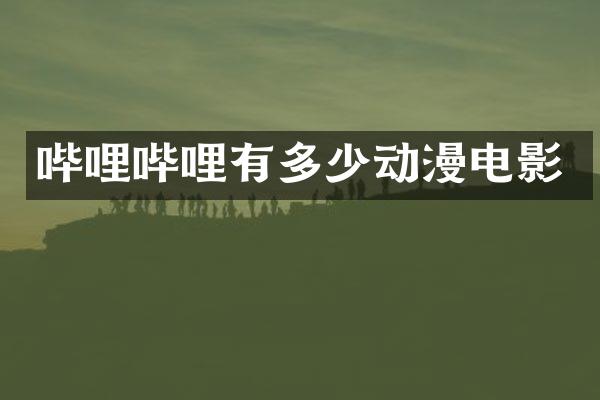 哔哩哔哩有多少动漫电影