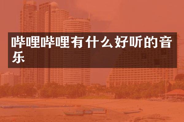 哔哩哔哩有什么好听的音乐