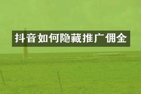 抖音如何隐藏推广佣金