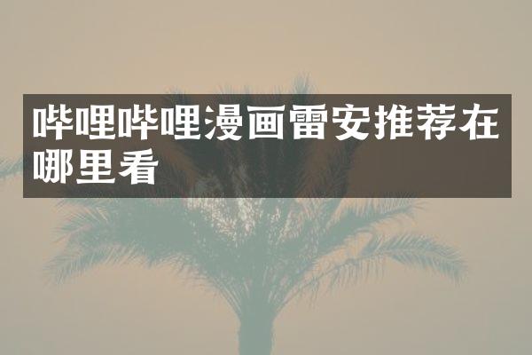 哔哩哔哩漫画雷安推荐在哪里看