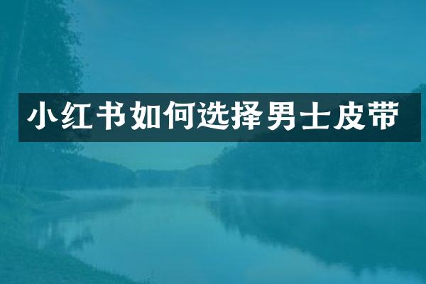 小红书如何选择男士皮带