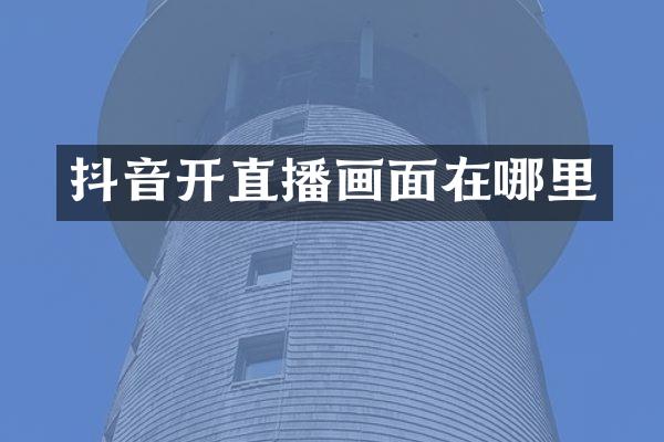 抖音开直播画面在哪里