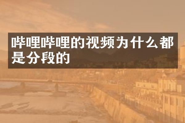 哔哩哔哩的视频为什么都是分段的