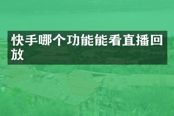 快手哪个功能能看直播回放