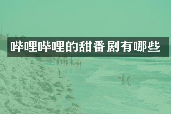 哔哩哔哩的甜番剧有哪些