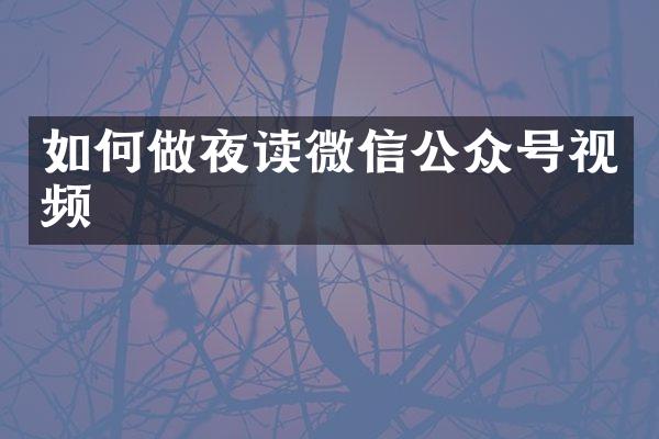 如何做夜读微信公众号视频