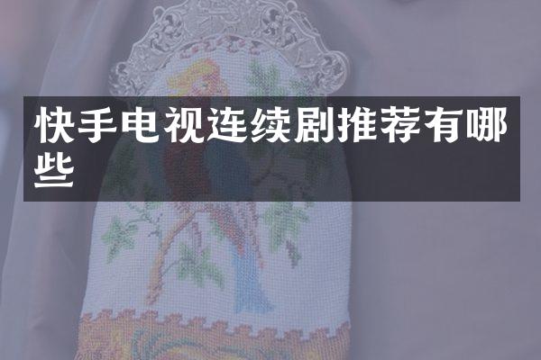 快手电视连续剧推荐有哪些