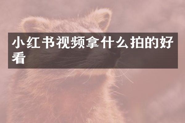 小红书视频拿什么拍的好看