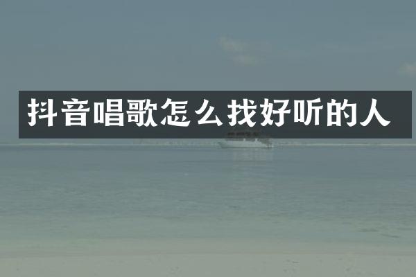 抖音唱歌怎么找好听的人