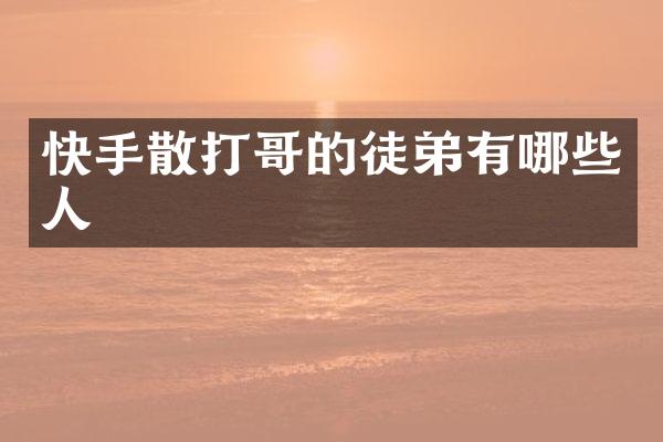 快手散打哥的徒弟有哪些人