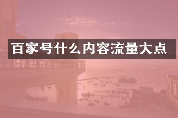 百家号什么内容流量大点