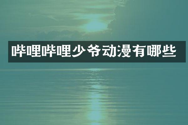 哔哩哔哩少爷动漫有哪些