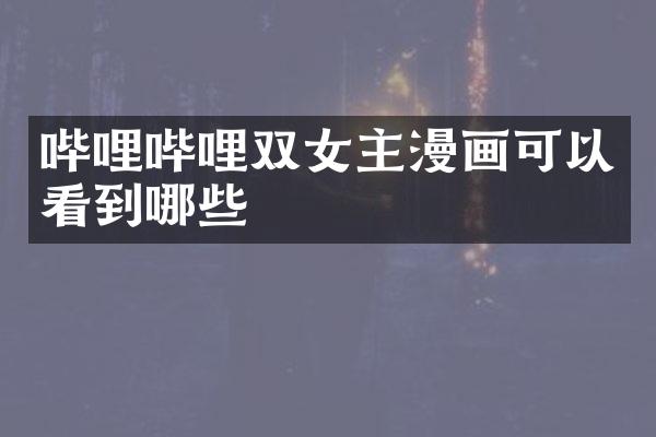 哔哩哔哩双女主漫画可以看到哪些