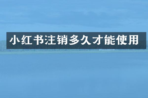 小红书注销多久才能使用