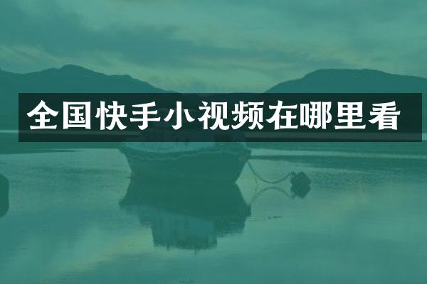 全国快手小视频在哪里看