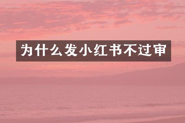 为什么发小红书不过审