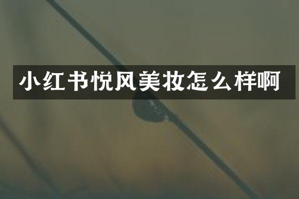 小红书悦风美妆怎么样啊