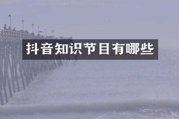 抖音知识节目有哪些