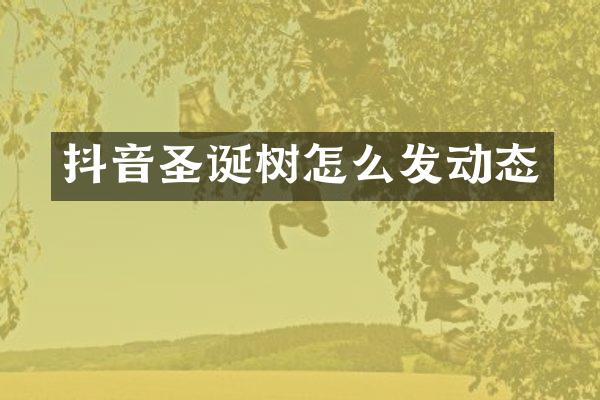 抖音圣诞树怎么发动态