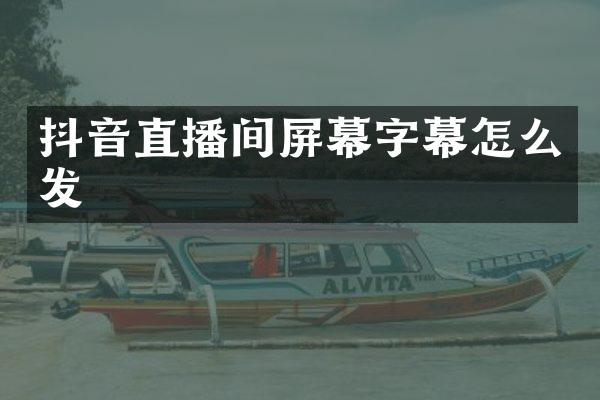 抖音直播间屏幕字幕怎么发