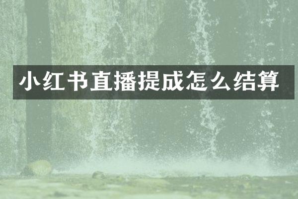 小红书直播提成怎么结算