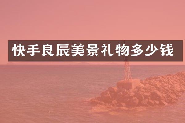 快手良辰美景礼物多少钱