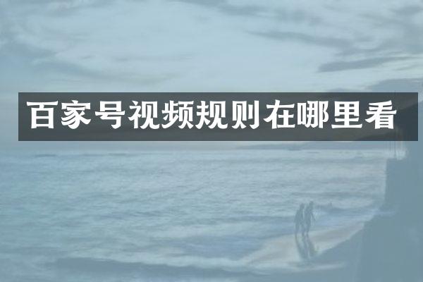 百家号视频规则在哪里看