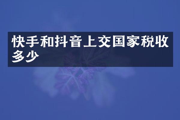 快手和抖音上交国家税收多少