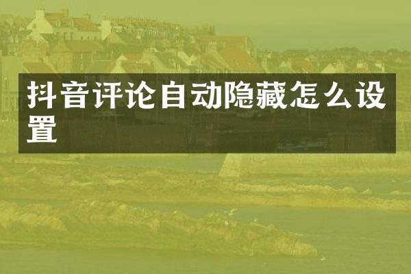 抖音评论自动隐藏怎么设置