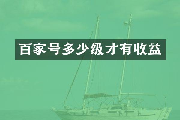 百家号多少级才有收益